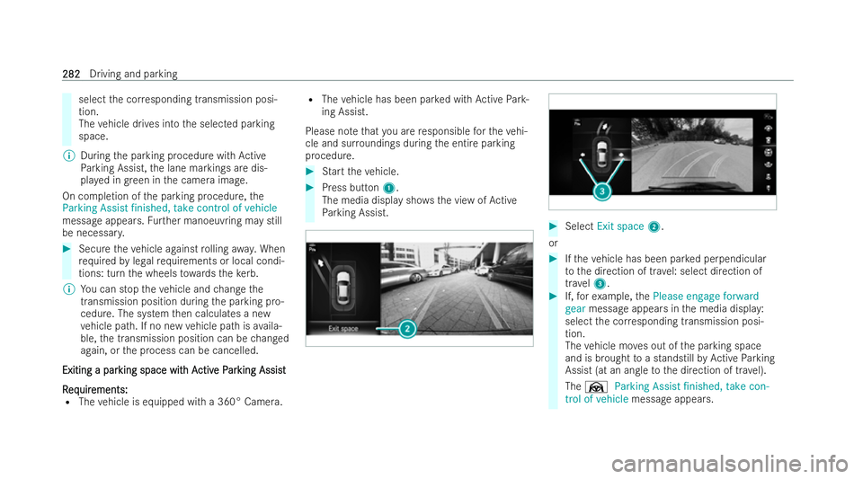 MERCEDES-BENZ E-CLASS ESTATE 2021 Owners Manual select
the cor responding transmission posi-
tion.
The vehicle drives into the selected parking
space.
% During the parking procedure with Active
Pa rking Assist, the lane markings are dis-
pla yed in MERCEDES-BENZ E-CLASS ESTATE 2021 Owners Manual select
the cor responding transmission posi-
tion.
The vehicle drives into the selected parking
space.
% During the parking procedure with Active
Pa rking Assist, the lane markings are dis-
pla yed in