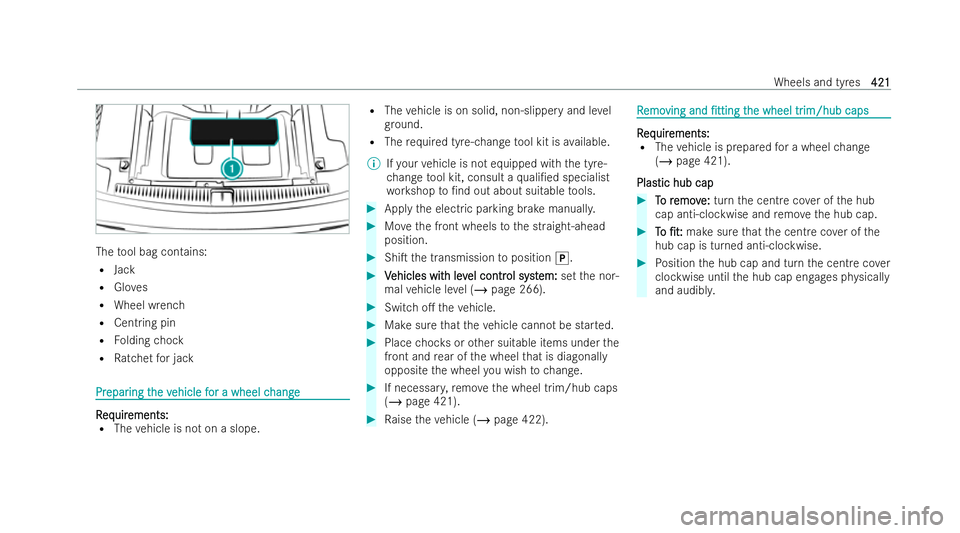MERCEDES-BENZ E-CLASS ESTATE 2021 Owners Manual The
tool bag contains:
R Jack
R Gloves
R Wheel wrench
R Centring pin
R Folding chock
R Ratchet for jack Pr
Pr
epar
epar ing t
ing the v
he vehicle f
ehicle f or a wheel c
or a wheel c hange
hange R
R
MERCEDES-BENZ E-CLASS ESTATE 2021 Owners Manual The
tool bag contains:
R Jack
R Gloves
R Wheel wrench
R Centring pin
R Folding chock
R Ratchet for jack Pr
Pr
epar
epar ing t
ing the v
he vehicle f
ehicle f or a wheel c
or a wheel c hange
hange R
R