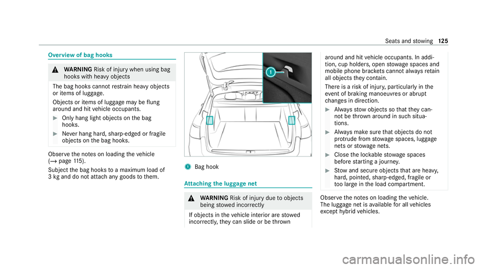 MERCEDES-BENZ E-CLASS ESTATE 2020 Owners Manual Overview of bag hooks
&
WARNING Risk of inju rywhen using bag
hooks with heavy objects
The bag hooks cannot restra in heavy objects
or items of luggage.
Objects or items of luggage may be flung
around MERCEDES-BENZ E-CLASS ESTATE 2020 Owners Manual Overview of bag hooks
&
WARNING Risk of inju rywhen using bag
hooks with heavy objects
The bag hooks cannot restra in heavy objects
or items of luggage.
Objects or items of luggage may be flung
around
