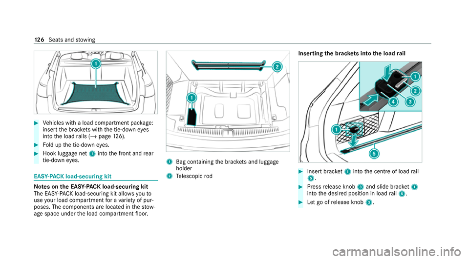 MERCEDES-BENZ E-CLASS ESTATE 2020  Owners Manual #
Vehicles with a load compartment pac kage:
inse rtthe brac kets wi th the tie-down eyes
into the load rails (/ page126). #
Fold up the tie-down eyes. #
Hook luggage net 1into the front and rear
tie-