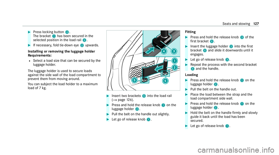 MERCEDES-BENZ E-CLASS ESTATE 2020 Owners Manual #
Press locking button 4.
The brac ket1 has been secured in the
selected position in the load rail5. #
If necessar y,fold tie-down eye2 upwards.
Installing or removing the lug gage holder
Re quirement MERCEDES-BENZ E-CLASS ESTATE 2020 Owners Manual #
Press locking button 4.
The brac ket1 has been secured in the
selected position in the load rail5. #
If necessar y,fold tie-down eye2 upwards.
Installing or removing the lug gage holder
Re quirement