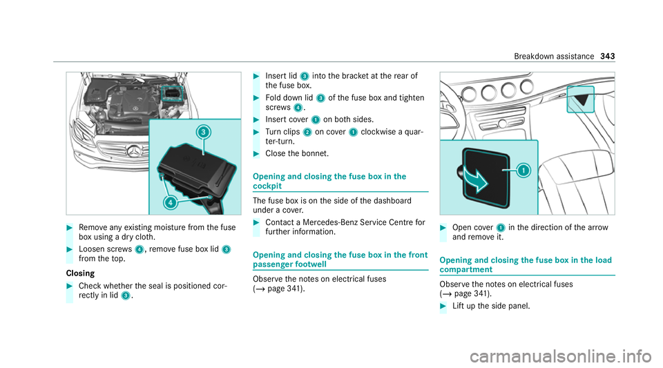 MERCEDES-BENZ E-CLASS ESTATE 2020  Owners Manual #
Remo veany existing moisture from the fuse
box using a dry clo th.#
Loosen scr ews4, remo vefuse box lid 3
from theto p.
Closing #
Check whe ther the seal is positioned cor‐
re ctly in lid 3. #
In