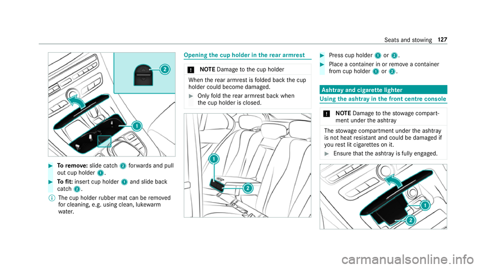 MERCEDES-BENZ E-CLASS ESTATE 2017  Owners Manual #
Toremo ve: slidecatch 2forw ards and pull
out cup holder 1. #
Tofit: inse rtcup holder 1and slide ba ck
catch 2.
% The cup holder rubber mat can be remo ved
fo rc leaning, e.g. using clean, luk ewar