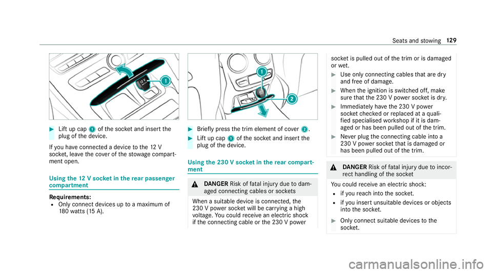 MERCEDES-BENZ E-CLASS ESTATE 2017  Owners Manual #
Liftu pc ap 1 ofthes ocketa nd inser tthe
plug of thed evice.
If yo uh ave connected adevice tothe12V
soc ket, le ave thec over of thes towa ge compart‐
men topen. Using
the12Vs ocketint herear pa