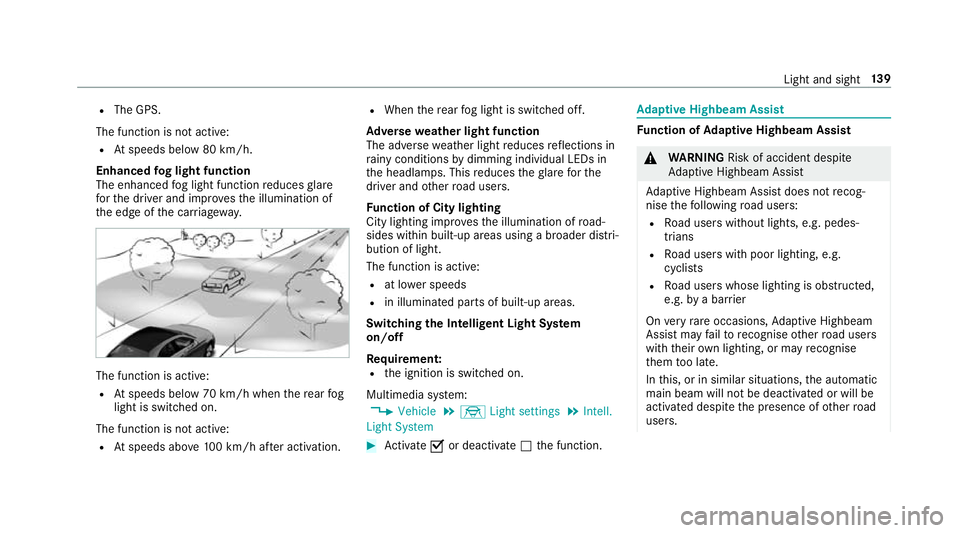 MERCEDES-BENZ E-CLASS ESTATE 2017  Owners Manual R
The GPS.
The function is no tactive:
R Atspeeds belo w80km/h.
Enhanced fogl ight function
The enhanced fogl ight function reduces glare
fo rt he driver and impr ovesthe illumination of
th ee dgeoft 