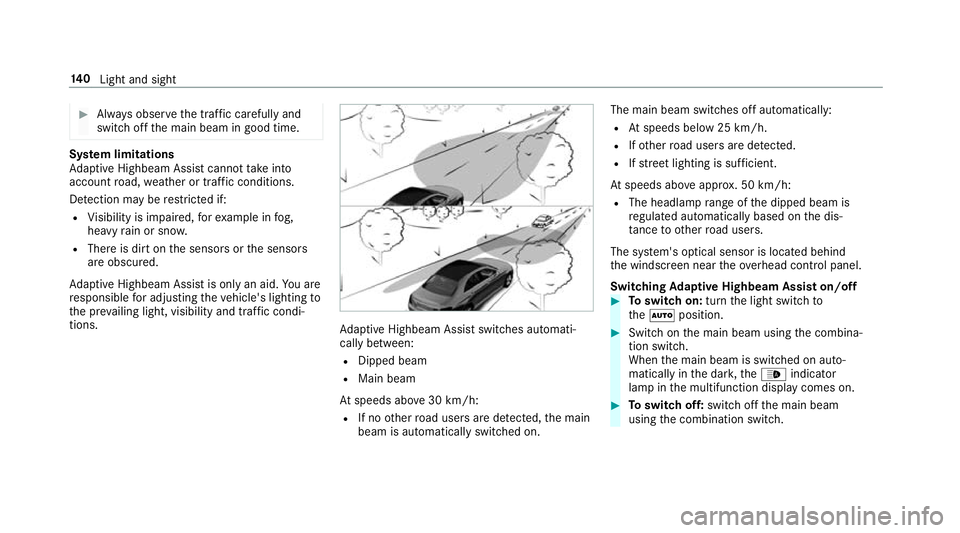 MERCEDES-BENZ E-CLASS ESTATE 2017  Owners Manual #
Alw ayso bser vethet raffic carefull yand
switc hoffthem ain beam in good time. Sy
stem limitations
Ad aptiv eHighbeam Assis tcanno ttak ei nto
account road, weather or traf ficc onditions.
De tecti