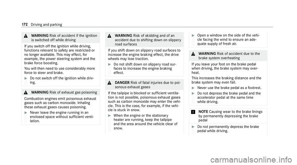 MERCEDES-BENZ E-CLASS ESTATE 2017  Owners Manual &
WARNING Risk of accident if thei gnition
is switched of fwhile driving
If yo us wit ch offt he ignition while driving,
functionsr elevant tosaf etya re re stricted or
no longer available. This ma ye