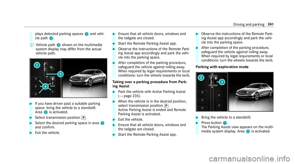 MERCEDES-BENZ E-CLASS ESTATE 2017  Owners Manual pla
ysdetected pa rking spaces 4and vehi‐
cle path 3.
% Vehicle path 3shown on them ultimedia
sy stem displa ymaydifferf romt he actual
ve hicle path. #
Ifyo uh ave driven pas tasuitable parking
spa