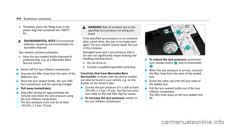 MERCEDES-BENZ E-CLASS ESTATE 2017  Owners Manual #
Therefore, place thef illing hose in the
plastic bag that con tained theT IREFIT
kit. +
ENVIRONMEN
TALN OTE Environmental
pollution caused byenvironmen tally ir re‐
sponsible disposal Ty
re sealan