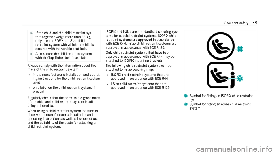 MERCEDES-BENZ E-CLASS ESTATE 2017  Owners Manual #
Ifth ec hild and thec hild restra int sys‐
te mt ogether weigh mor ethan 33 kg,
onl yuse an ISOFIX or i‑Sizec hild
re stra int sy stem wit hwhichthe child is
secured wit hthe vehicle seat belt. 