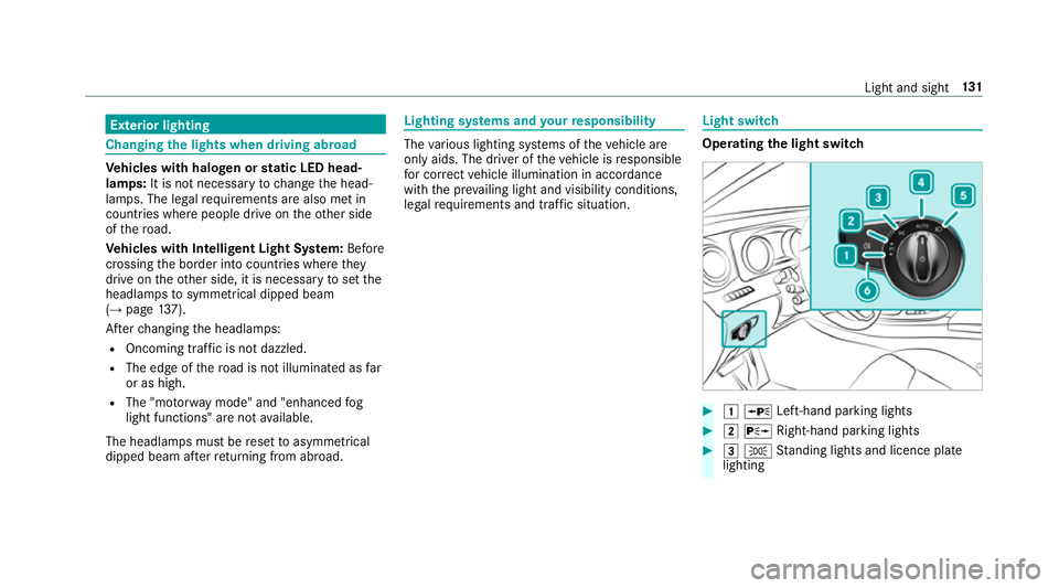 MERCEDES-BENZ E-CLASS ESTATE 2016  Owners Manual Exterior lighting
Changing
the lights when driving abroad Ve
hicles with halogen or static LED head‐
lamps: It is not necessa ryto change the head‐
lamps. The legal requ irements are also met in
c