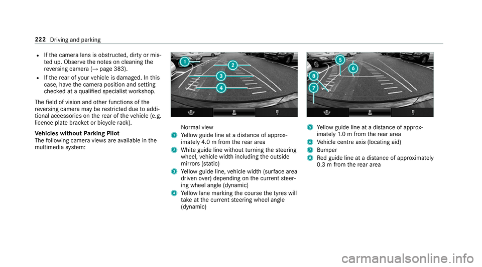 MERCEDES-BENZ E-CLASS ESTATE 2016  Owners Manual R
Ifth e camera lens is obstructed, dirty or mis‐
te d up. Obser vethe no tes on cleaning the
re ve rsing camera (→ page 383).
R Ifth ere ar of your vehicle is damaged. In this
case, ha vethe came