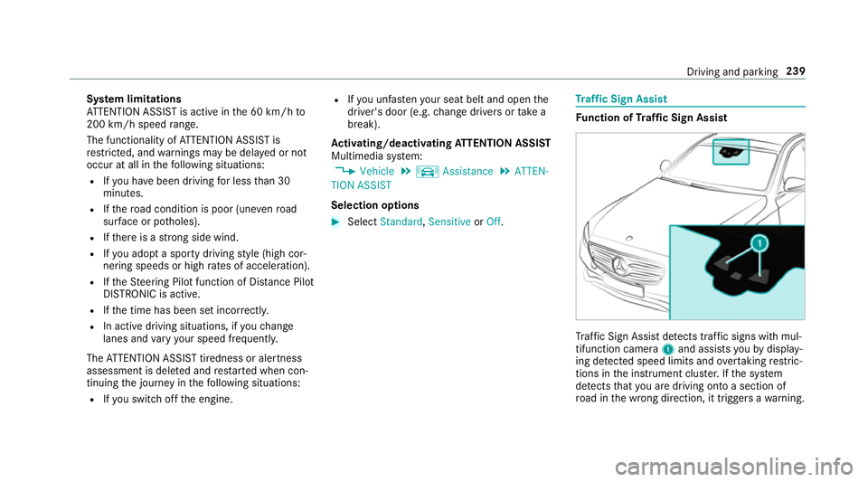 MERCEDES-BENZ E-CLASS ESTATE 2016  Owners Manual Sy
stem limitations
AT TENTION ASSIST is active in the 60 km/h to
200 km/h speed range.
The functionality of ATTENTION ASSIST is
re stricted, and warnings may be dela yed or not
occur at all in thefo 