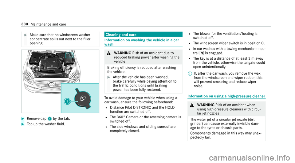 MERCEDES-BENZ E-CLASS ESTATE 2016  Owners Manual #
Make sure that no windsc reen washer
concentrate spills out next tothefiller
opening. #
Remo vecap 1bytheta b. #
Top up thewa sher fluid. Cleaning and care
Information on
washing theve hicle in a ca
