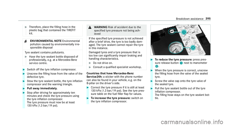 MERCEDES-BENZ E-CLASS ESTATE 2016  Owners Manual #
Therefore, place thefilling hose in the
plastic bag that con tained the TIREFIT
kit. +
ENVIRONMEN
TALNO TEEnvironmental
pollution caused byenvironmen tally ir re‐
sponsible disposal Ty
re sealant 