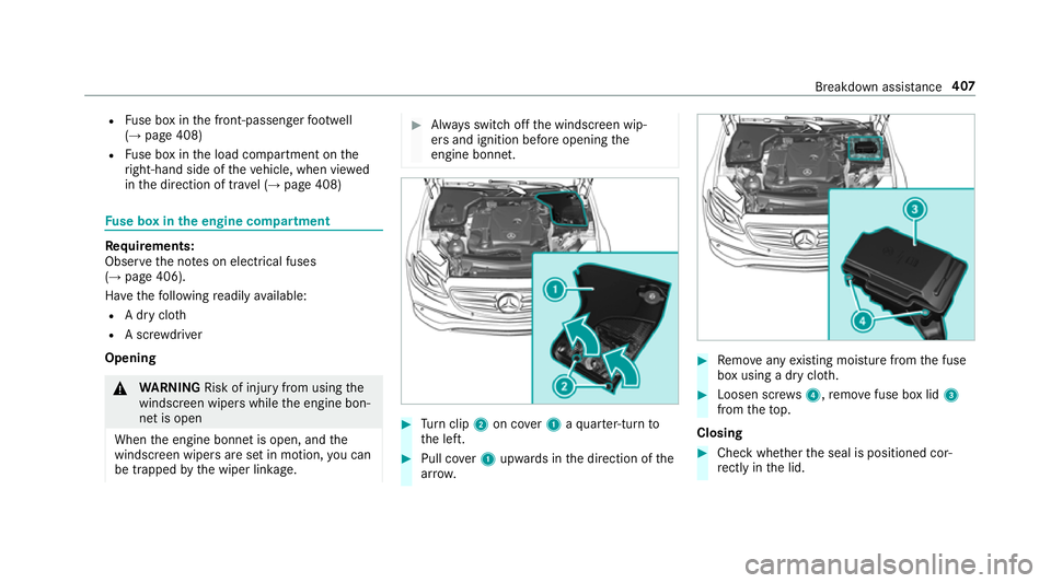 MERCEDES-BENZ E-CLASS ESTATE 2016  Owners Manual R
Fuse box in the front-passen gerfo ot we ll
(→ page 408)
R Fuse box in the load compartment on the
ri ght-hand side of theve hicle, when vie wed
in the direction of tra vel (→ page 408) Fu
se bo