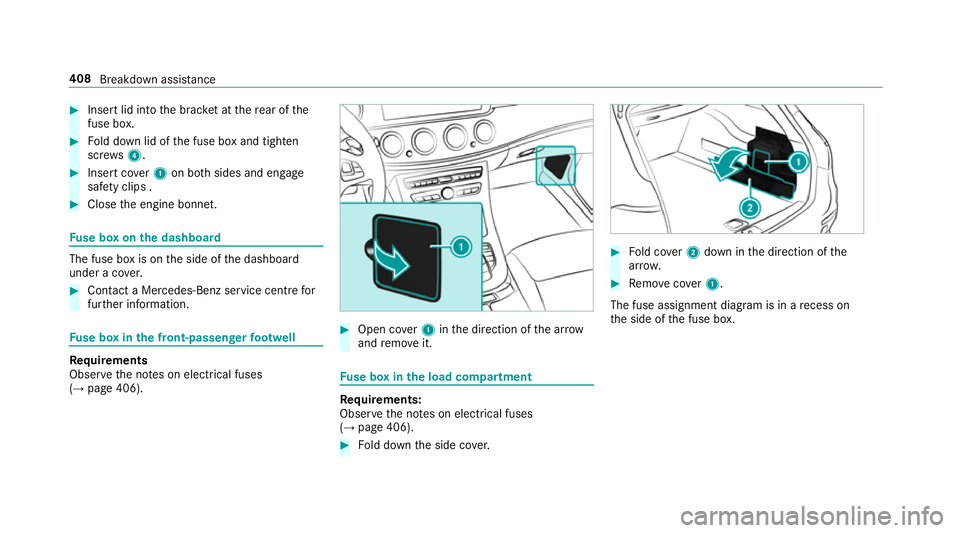 MERCEDES-BENZ E-CLASS ESTATE 2016  Owners Manual #
Insert lid into the brac ket at there ar of the
fuse box. #
Fold down lid of the fuse box and tighten
scr ews4. #
Insert co ver1 on bo thsides and engage
saf ety clips . #
Close the engine bonn et.F