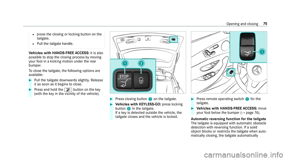 MERCEDES-BENZ E-CLASS ESTATE 2016  Owners Manual R
press the closing or locking button on the
ta ilgate.
R Pull theta ilgate handle. Ve
hicles with HANDS-FREE ACCESS: it is also
possible tostop the closing process bymoving
yo ur foot in a kicking mo
