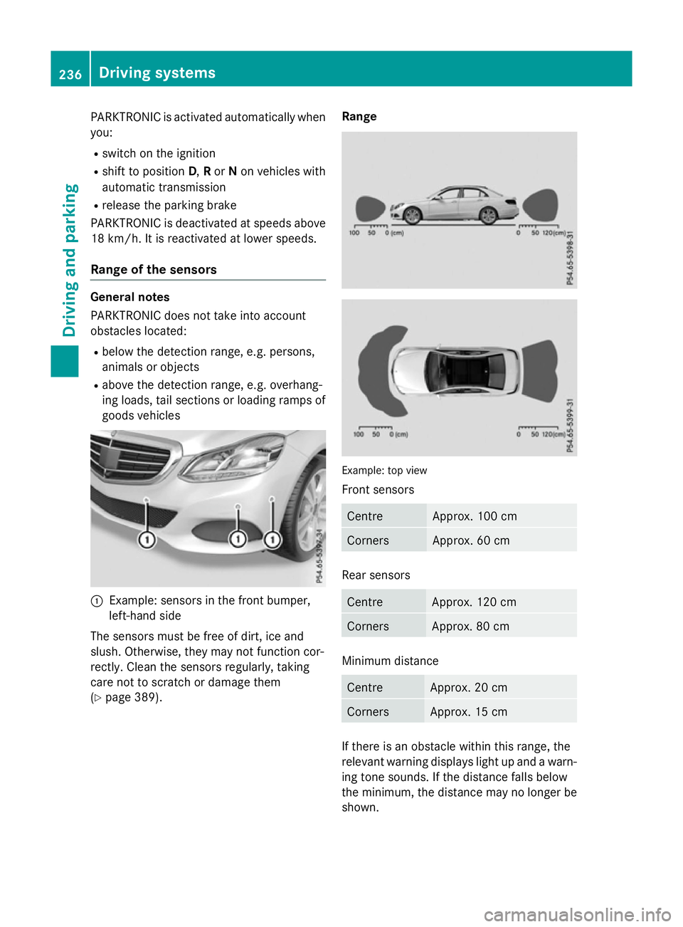 MERCEDES-BENZ E-CLASS ESTATE 2015  Owners Manual PARKTRONIC is activated automatically when
you:
R switch on the ignition
R shift to position D,Ror Non vehicles with
automatic transmission
R release the parking brake
PARKTRONIC is deactivated at spe