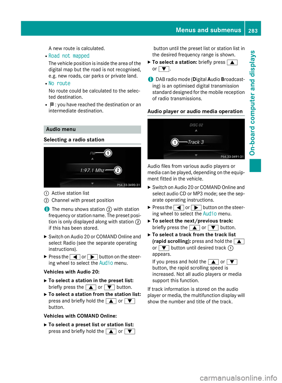 MERCEDES-BENZ E-CLASS ESTATE 2015  Owners Manual An
ew route is calculated.
R Roa dnot mapped
Roa dnot mapped
The vehicl eposit ioni sinsid ethe area of the
digital ma pbutthe roa disnot recognised,
e.g .new roads ,car parks or private land.
R No ro