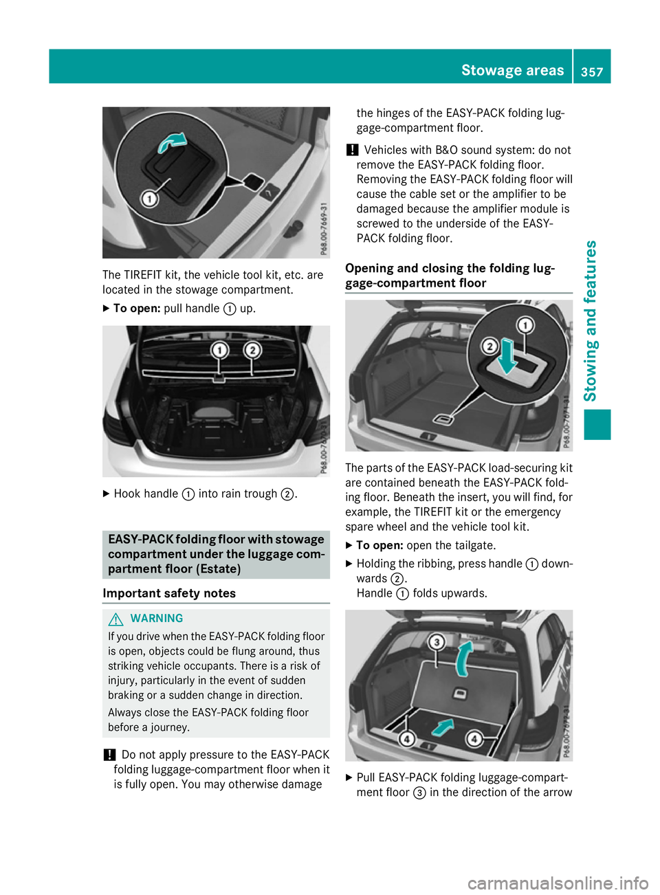 MERCEDES-BENZ E-CLASS ESTATE 2015  Owners Manual The TIREFIT kit, the vehicle tool kit, etc. are
located in the stowage compartment.
X To open: pull handle :up. X
Hook handle :into rain trough ;. EASY-PAC
Kfolding floor with stowage
compartment unde