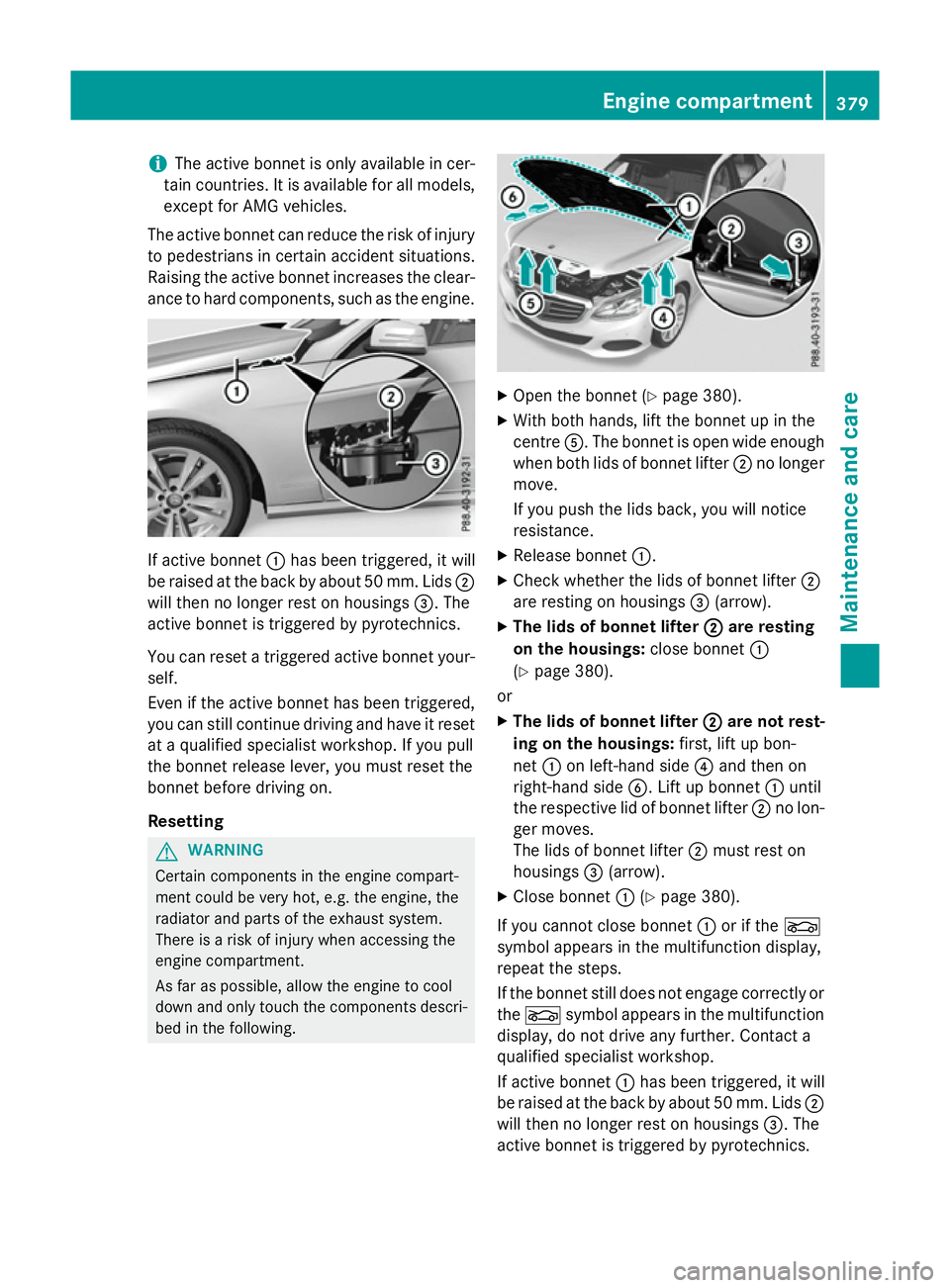 MERCEDES-BENZ E-CLASS ESTATE 2015  Owners Manual i
The active bonnet is only available in cer-
tain countries. It is available for all models,
except for AMG vehicles.
The active bonnet can reduce the risk of injury to pedestrians in certain acciden