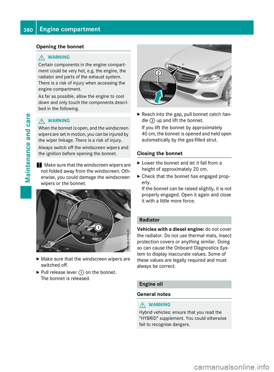 MERCEDES-BENZ E-CLASS ESTATE 2015  Owners Manual Opening the bonnet
G
WARNING
Certain componentsint he engine compart-
ment could be very hot, e.g. the engine, the
radiator and parts of the exhaust system.
There is arisk of injur ywhen accessin gthe