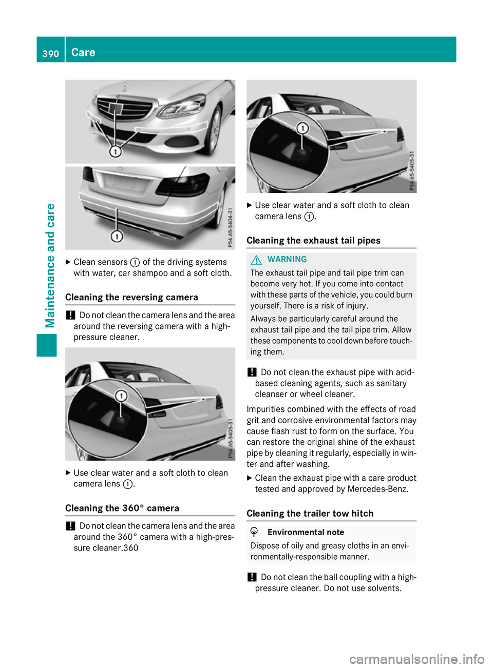 MERCEDES-BENZ E-CLASS ESTATE 2015  Owners Manual X
Clean sensors :of th edriving systems
wit hw ater, car shampoo and asoftc loth.
Cleaning th ereversing camera !
Do no
tclean th ecamera len sand th earea
aroun dthe reversing camera wit hahigh-
pres
