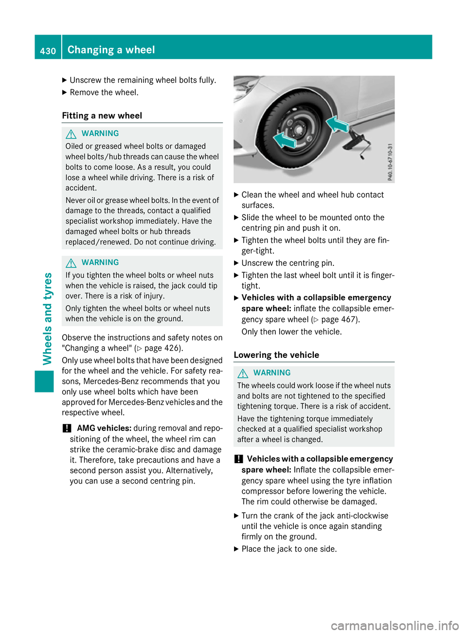 MERCEDES-BENZ E-CLASS ESTATE 2015  Owners Manual X
Unscrew the remaining wheel bolts fully.
X Remove the wheel.
Fitting anew wheel G
WARNING
Oiled or greased wheel bolts or damaged
wheel bolts/hub threads can cause the wheel bolts to come loose. As 
