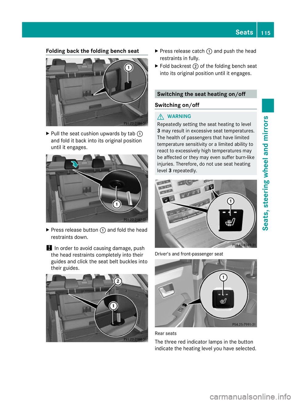 MERCEDES-BENZ E-CLASS ESTATE 2012  Owners Manual Folding back the folding bench seat
X
Pull the seat cushion upwards by tab :
and fold it bac kinto its original position
until it engages. X
Press release button :and fold the head
restraints down.
! 
