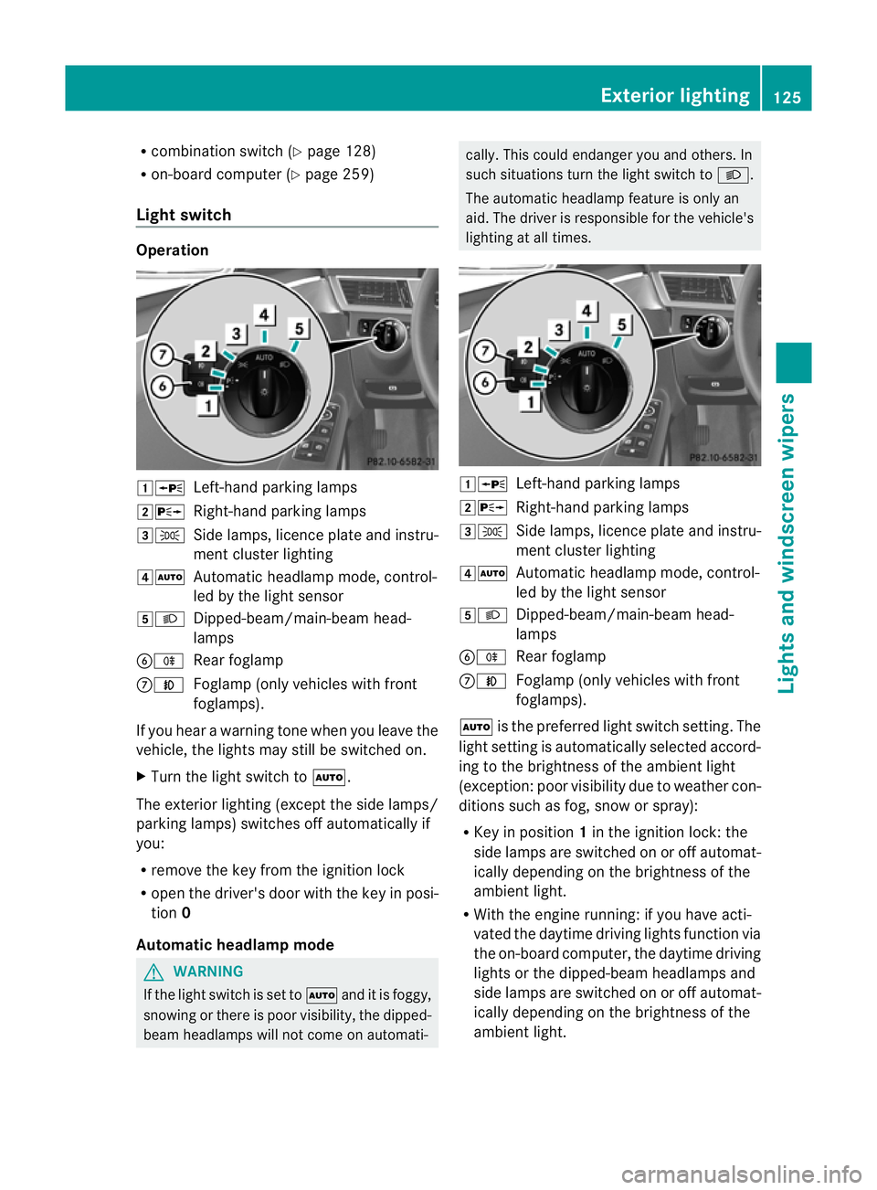 MERCEDES-BENZ E-CLASS ESTATE 2012  Owners Manual R
combination switch (Y page 128)
R on-board compute r(Ypage 259)
Light switch Operation
1W
Left-hand parking lamps
2X Right-hand parking lamps
3T Side lamps, licence plate and instru-
ment cluster li