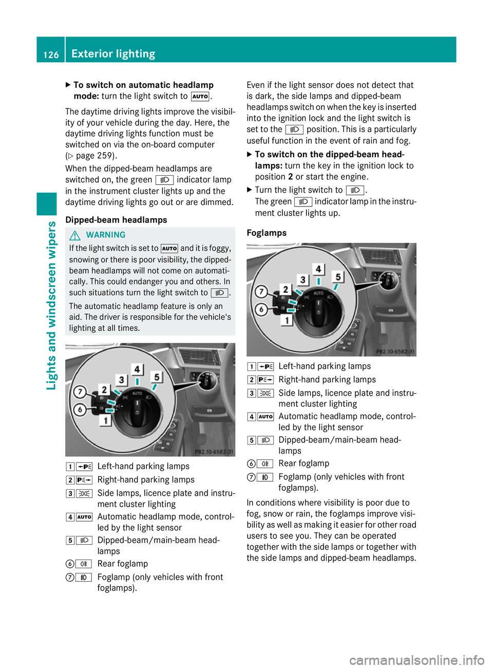 MERCEDES-BENZ E-CLASS ESTATE 2012  Owners Manual X
To switch on automatic headlamp
mode: turn the light switch to Ã.
The daytime driving lights improve the visibil-
ity of your vehicle during the day. Here, the
daytime driving lights functio nmust 