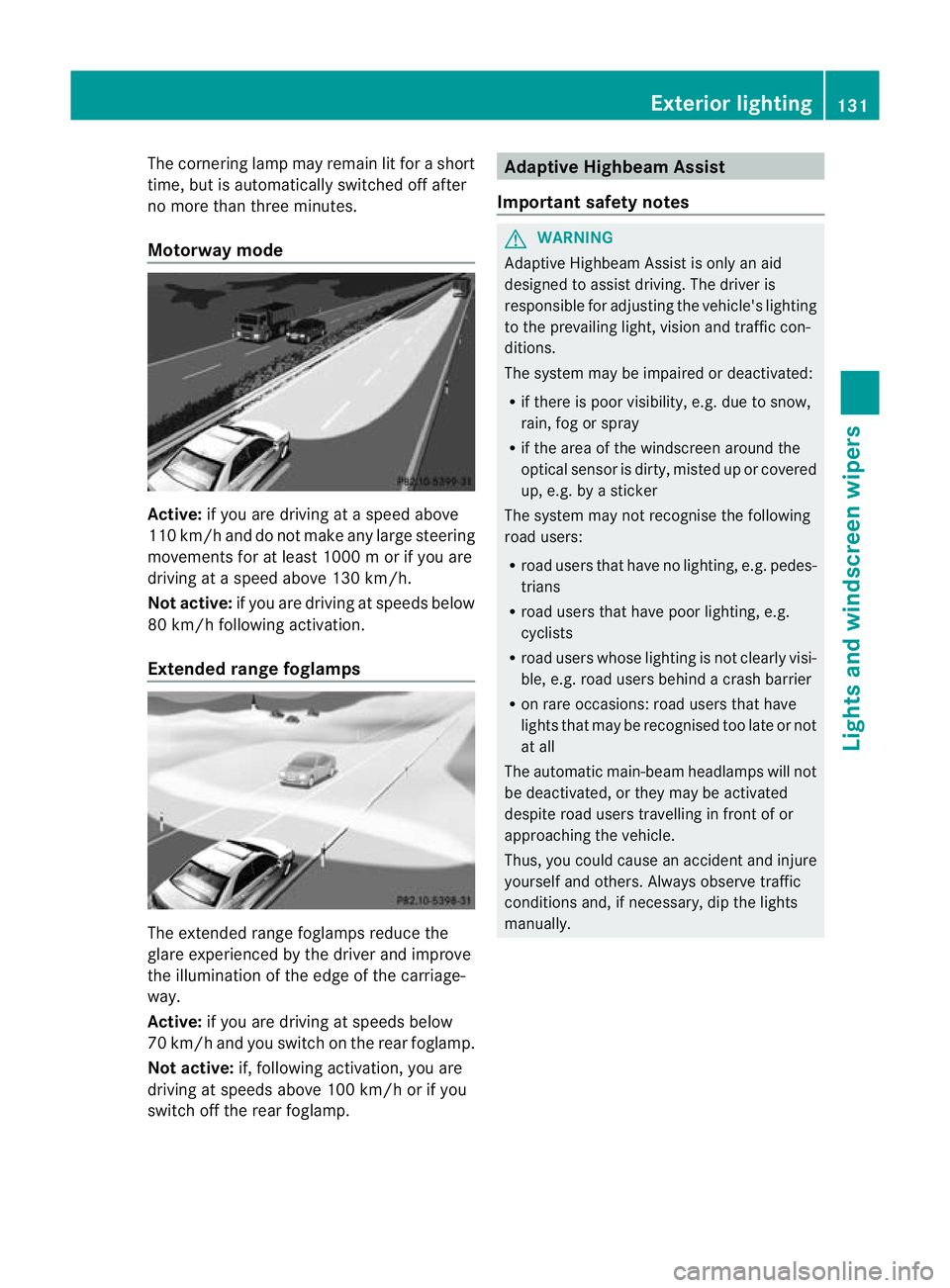 MERCEDES-BENZ E-CLASS ESTATE 2012  Owners Manual The cornering lamp may remain lit for a short
time, but is automatically switched off after
no more than three minutes.
Motorway mode Active:
if you are driving at aspeed above
110 km/ hand do not mak