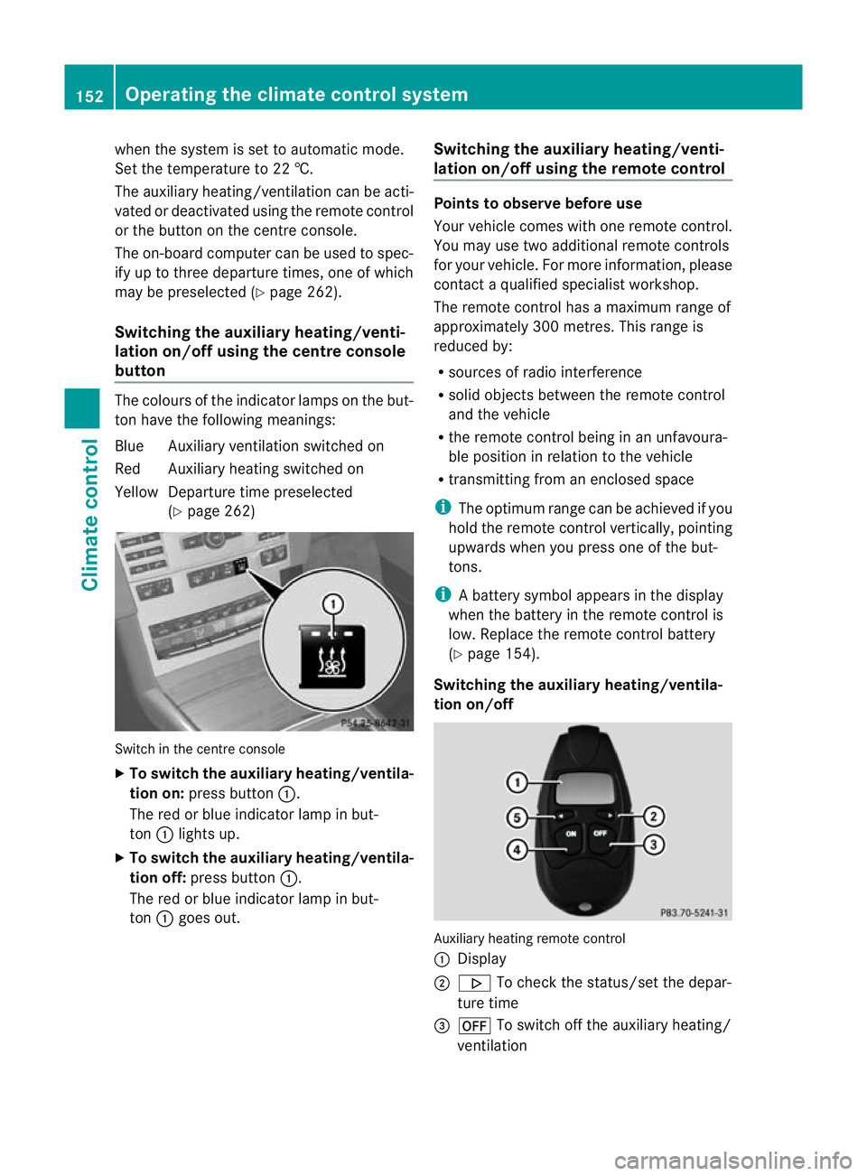 MERCEDES-BENZ E-CLASS ESTATE 2012  Owners Manual when the system is set to automatic mode.
Set the temperature to 22 †.
The auxiliary heating/ventilatio ncan be acti-
vated or deactivated using the remote control
or the button on the centre consol