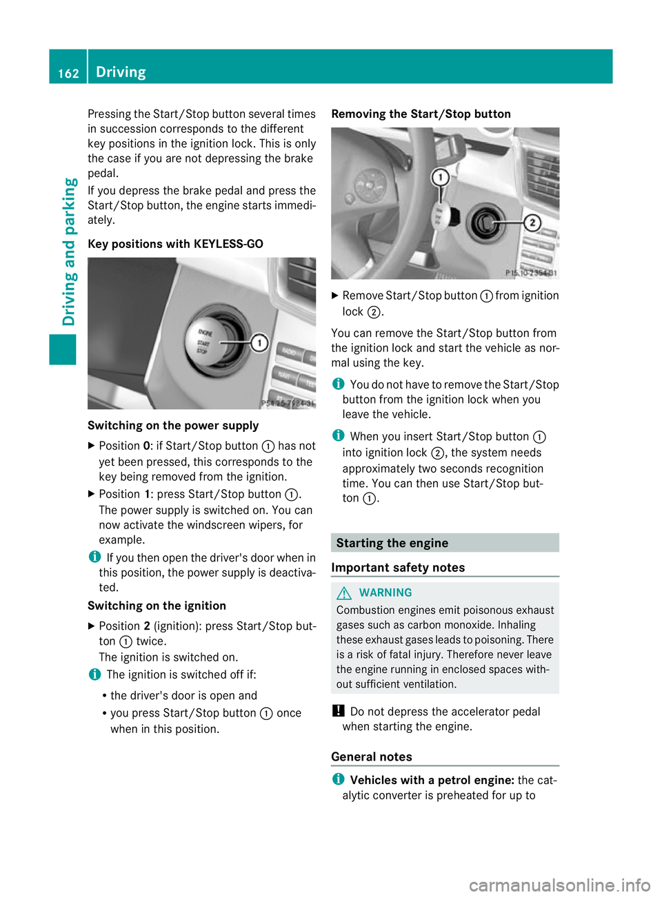 MERCEDES-BENZ E-CLASS ESTATE 2012  Owners Manual Pressing the Start/Stop button several times
in succession corresponds to the different
key positions in the ignition lock. This is only
the case if you are not depressing the brake
pedal.
If you depr