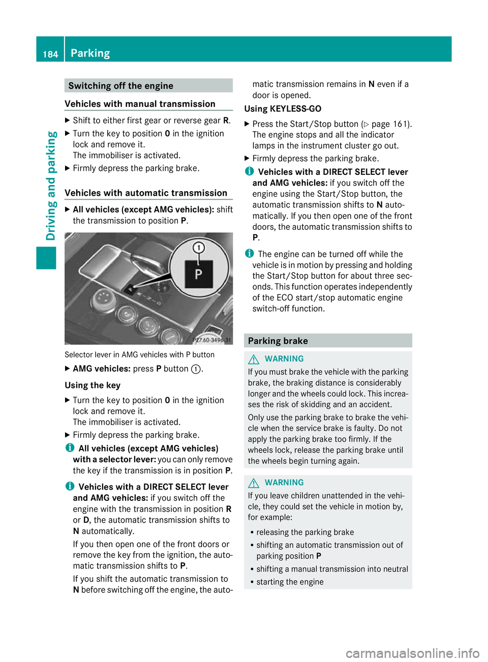 MERCEDES-BENZ E-CLASS ESTATE 2012  Owners Manual Switching off the engine
Vehicles with manual transmission X
Shift to either first gear or reverse gear R.
X Turn the key to position 0in the ignition
lock and remove it.
The immobiliser is activated.