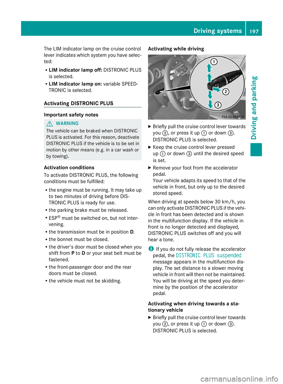 MERCEDES-BENZ E-CLASS ESTATE 2012  Owners Manual The LIM indicator lamp on the cruise control
lever indicates which system you have selec-
ted:
R LIM indicator lamp off: DISTRONIC PLUS
is selected.
R LIM indicator lamp on: variable SPEED-
TRONIC is 