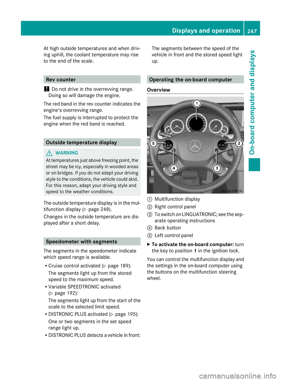 MERCEDES-BENZ E-CLASS ESTATE 2012  Owners Manual At high outside temperatures and when driv-
ing uphill, the coolant temperature may rise
to the end of the scale. Rev counter
! Do not drive in the overrevving range.
Doing so will damage the engine.
