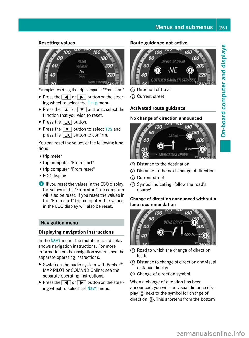 MERCEDES-BENZ E-CLASS ESTATE 2012  Owners Manual Resetting values
Example: resetting the trip computer "From start"
X Press the =or; button on the steer-
ing wheel to select the Trip menu.
X Press the 9or: button to select the
function that 