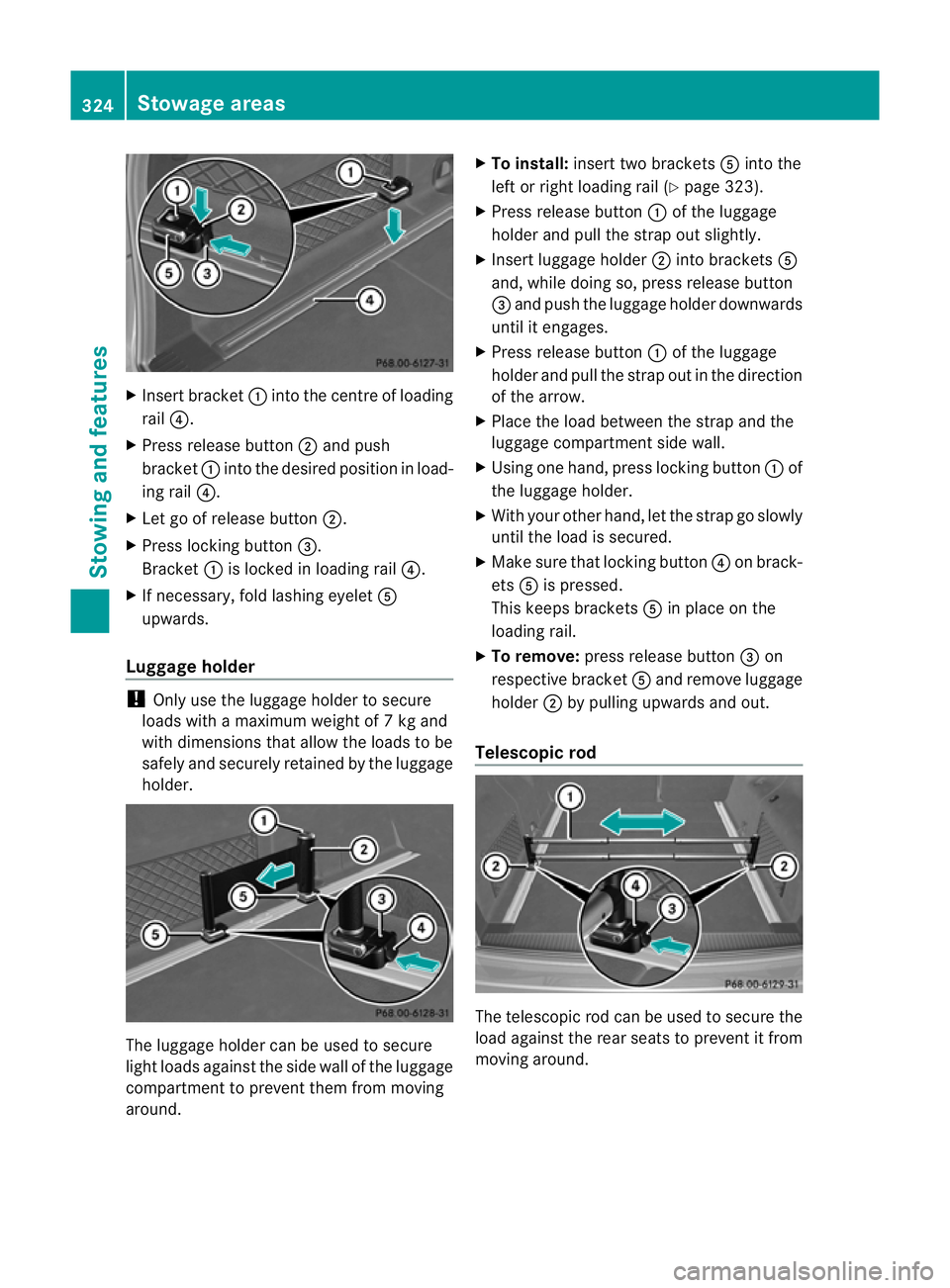 MERCEDES-BENZ E-CLASS ESTATE 2012  Owners Manual X
Insert bracket :into the centre of loading
rail ?.
X Press release button ;and push
bracket :into the desired positio ninload-
ing rail ?.
X Let go of release button ;.
X Press locking button =.
Bra