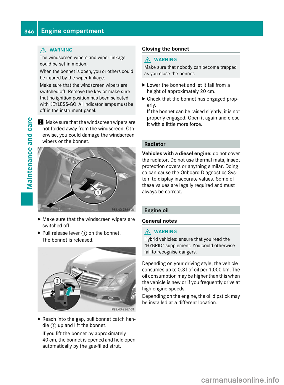 MERCEDES-BENZ E-CLASS ESTATE 2012  Owners Manual G
WARNING
The windscreen wipers and wiper linkage
could be set in motion.
When the bonnet is open, you or others could
be injured by the wiper linkage.
Make sure that the windscreen wipers are
switche