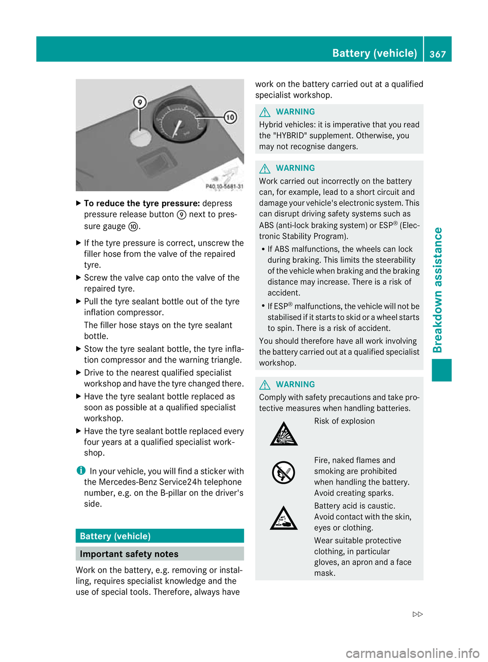 MERCEDES-BENZ E-CLASS ESTATE 2012  Owners Manual X
To reduce the tyre pressure: depress
pressure release button Enext to pres-
sure gauge F.
X If the tyre pressure is correct, unscrew the
fille rhose from the valve of the repaired
tyre.
X Screw the 