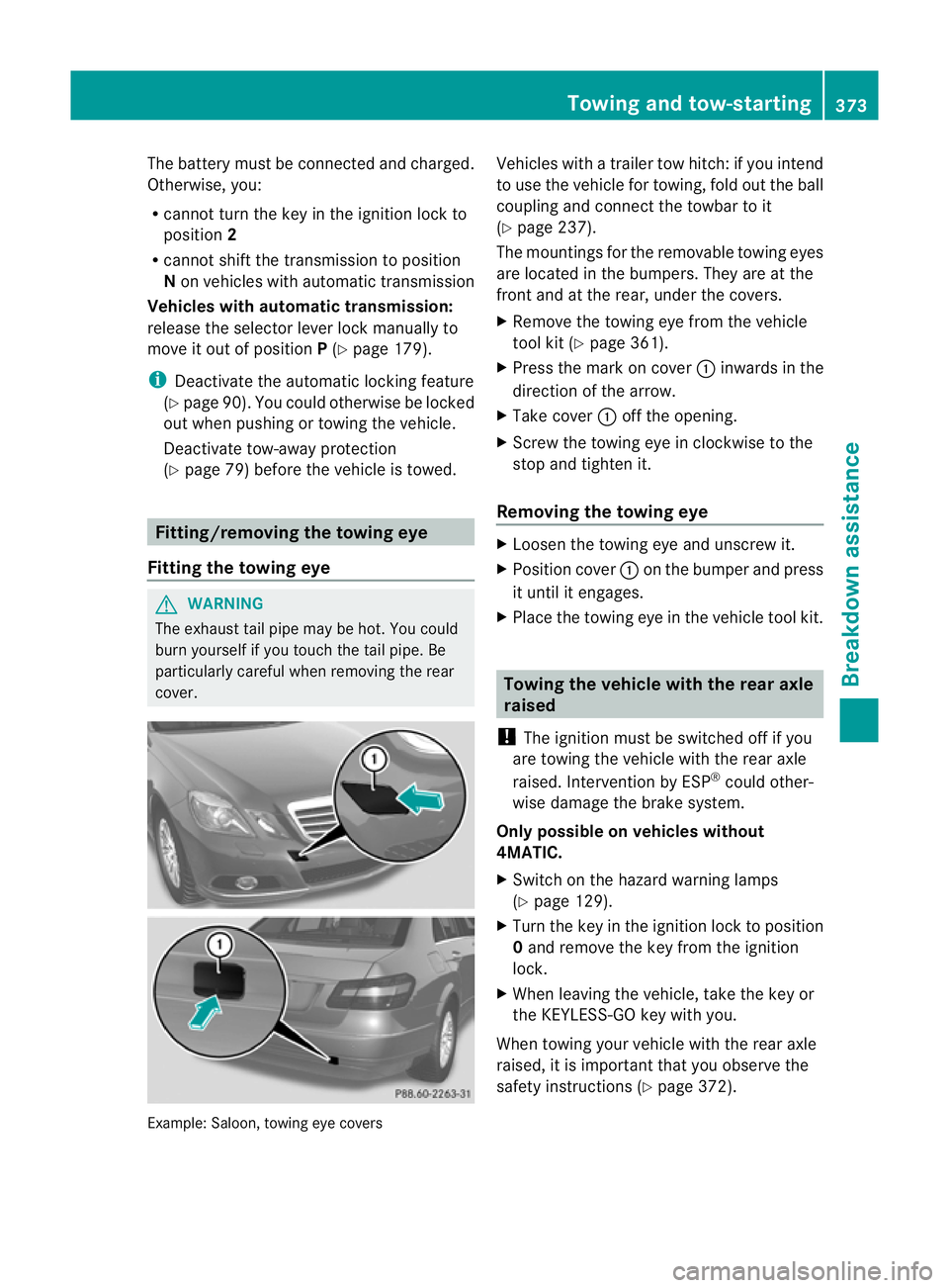 MERCEDES-BENZ E-CLASS ESTATE 2012  Owners Manual The battery must be connected and charged.
Otherwise, you:
R
cannot turn the key in the ignition lock to
position 2
R cannot shift the transmission to position
N on vehicles with automatic transmissio