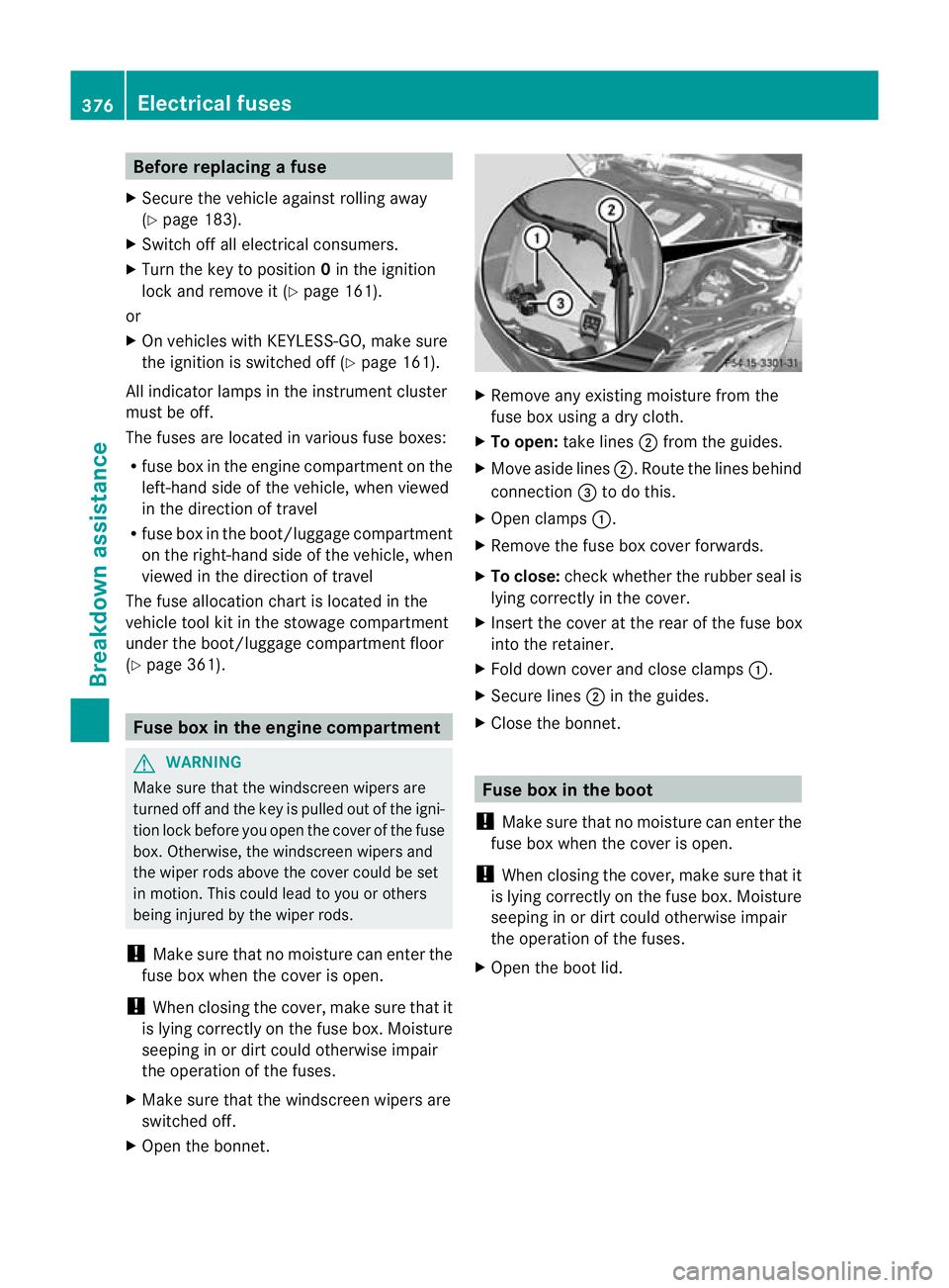 MERCEDES-BENZ E-CLASS ESTATE 2012  Owners Manual Before replacing a fuse
X Secure the vehicle against rolling away
(Y page 183).
X Switch off all electrical consumers.
X Turn the key to position 0in the ignition
lock and remove it (Y page 161).
or
X