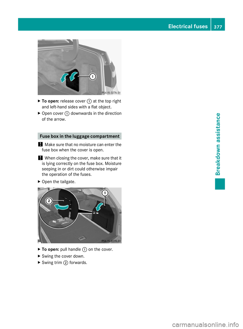 MERCEDES-BENZ E-CLASS ESTATE 2012  Owners Manual X
To open: release cover :at the top right
and left-hand sides with a fla tobject.
X Open cover :downwards in the direction
of the arrow. Fuse box in the luggage compartment
! Make sure that no moistu