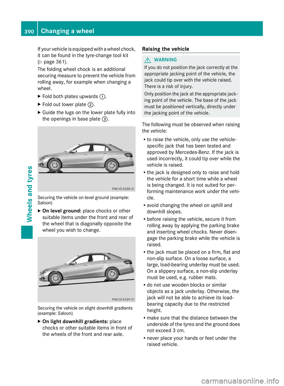 MERCEDES-BENZ E-CLASS ESTATE 2012  Owners Manual If yourv
ehicle is equipped with a wheel chock,
it can be found in the tyre-change tool kit
(Y page 361).
The folding wheel choc kis an additional
securing measure to prevent the vehicle from
rolling 