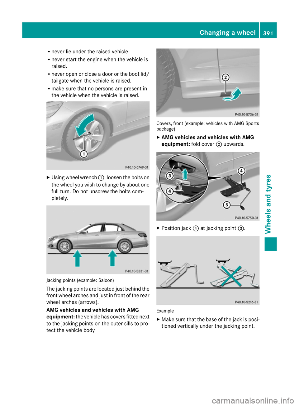MERCEDES-BENZ E-CLASS ESTATE 2012  Owners Manual R
neve rlie under the raised vehicle.
R never start the engine when the vehicle is
raised.
R never open or close a door or the boot lid/
tailgate when the vehicle is raised.
R make sure that no person