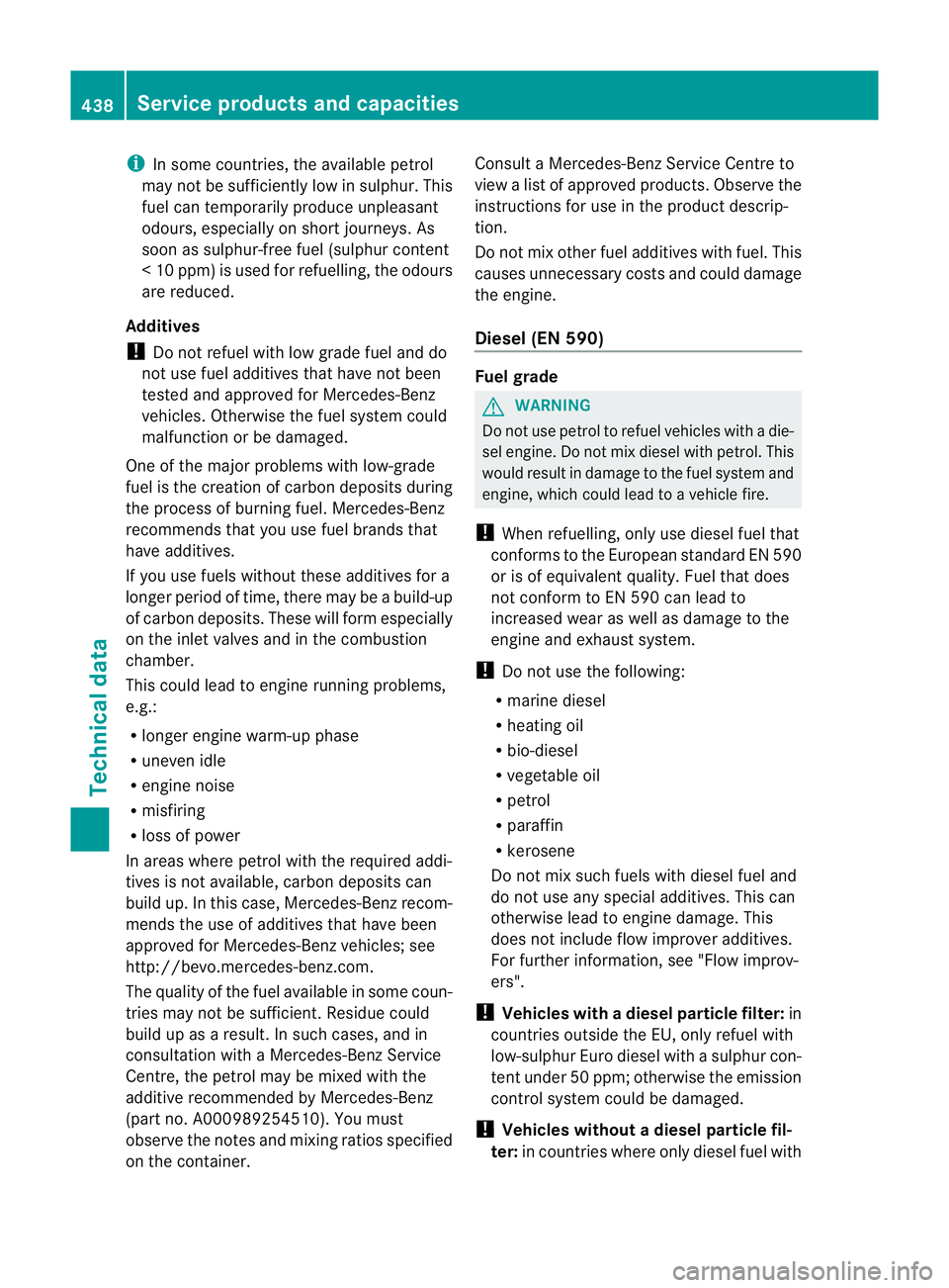 MERCEDES-BENZ E-CLASS ESTATE 2012  Owners Manual i
In some countries, the available petrol
may not be sufficiently low in sulphur. This
fuel can temporarily produce unpleasant
odours, especially on short journeys. As
soon as sulphur-free fuel (sulph