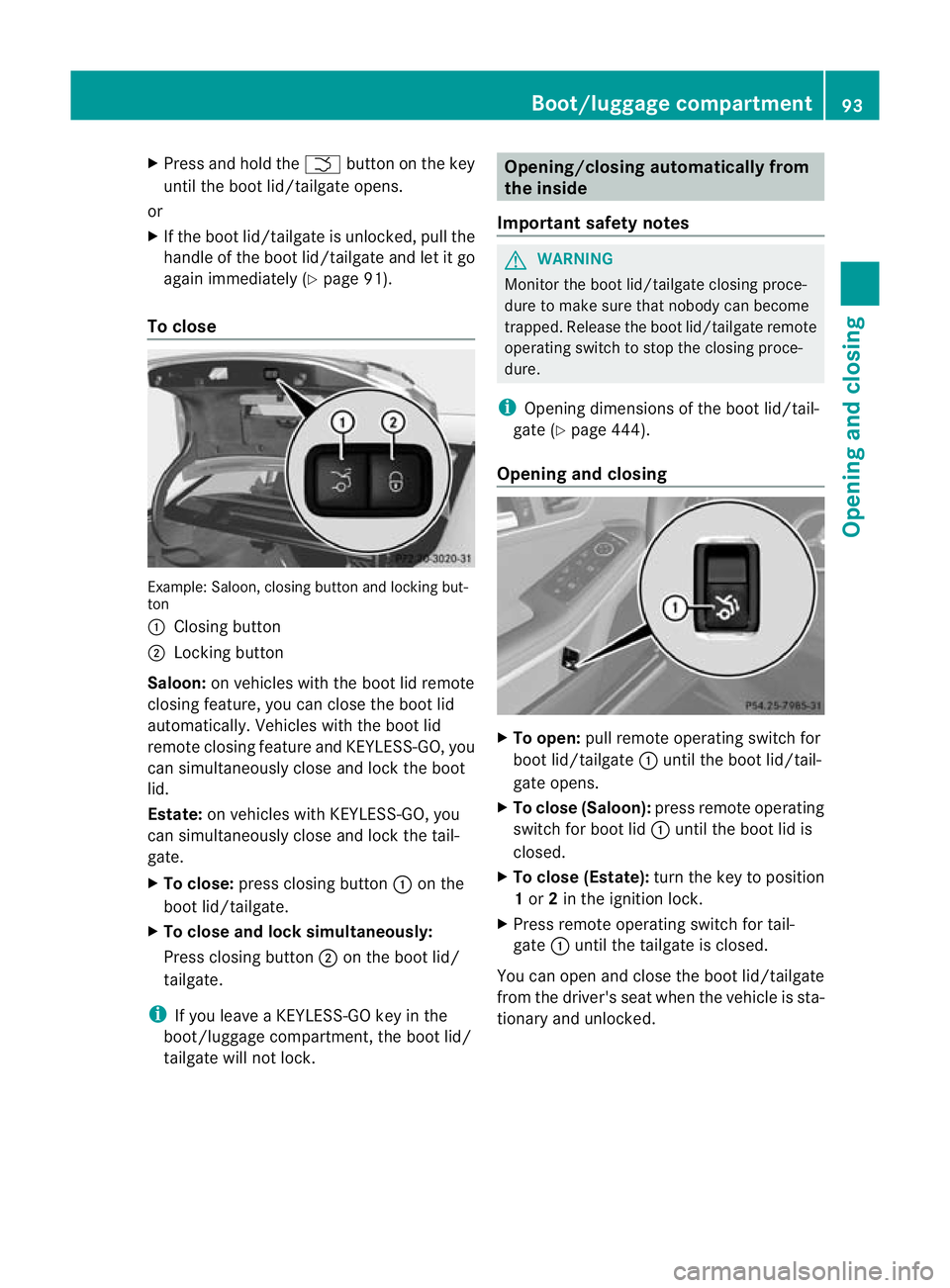 MERCEDES-BENZ E-CLASS ESTATE 2012  Owners Manual X
Press and hold the Fbutton on the key
until the boot lid/tailgate opens.
or
X If the boot lid/tailgate is unlocked, pull the
handle of the boot lid/tailgate and let it go
again immediately (Y page 9