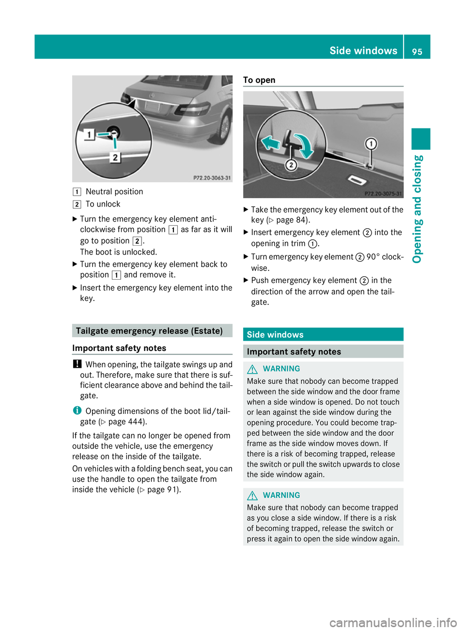 MERCEDES-BENZ E-CLASS ESTATE 2012  Owners Manual 1
Neutral position
2 To unlock
X Turn the emergency key element anti-
clockwise from position 1as far as it will
go to position 2.
The boot is unlocked.
X Turn the emergency key element back to
positi